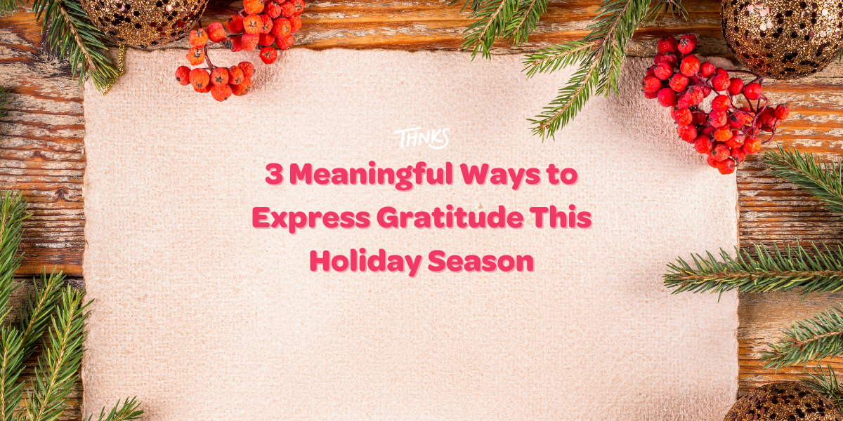 3 Meaningful Ways to Express Gratitude This Holiday Season