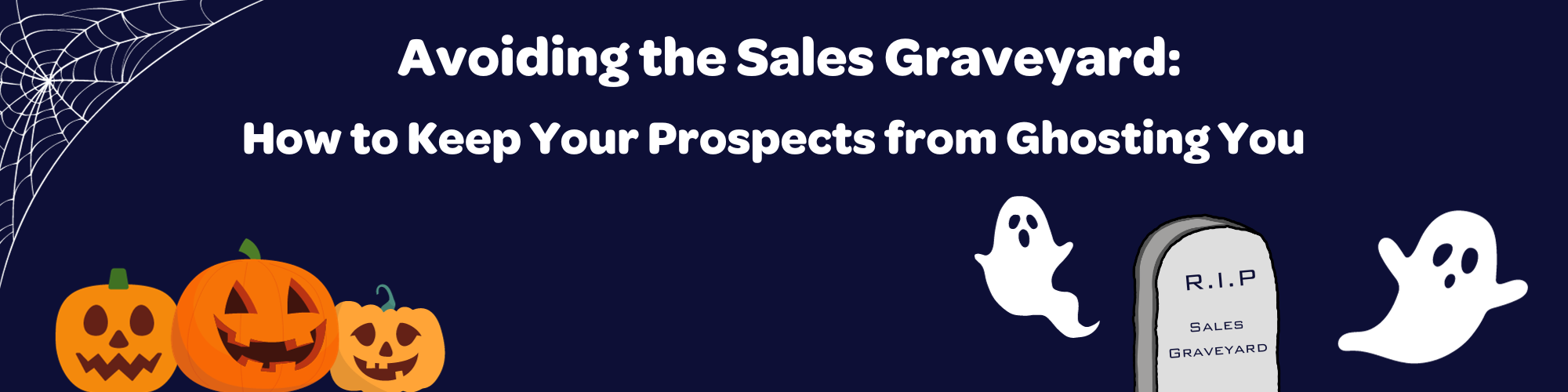 Avoiding the Sales Graveyard: How to Keep Your Prospects from Ghosting You